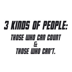 Three kinds of people, those who can count and those who can't
