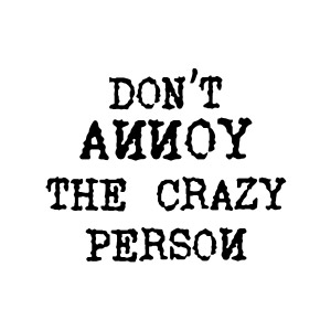 Don't annoy the crazy person t-shirt