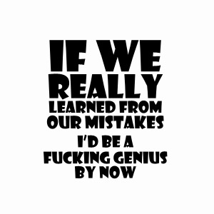 If we really learned from our mistakes, id be a genius by now t-shirt