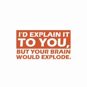 I'd explain it to you but your brain would explode funny t-shirt
