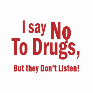 I Say No To Drugs, They just don't listen funny shirt