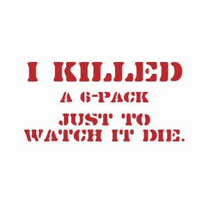 I killed a 6-pack just to watch it die funny beer drinking t-shirt