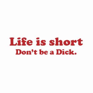 Life is Short, Don't be a Dick, funny offensive dirty rude tee shirt