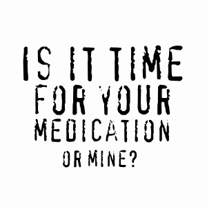 Is it time for your medication or mine t-shirt