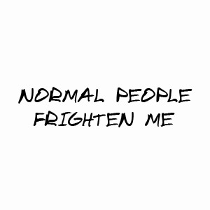 Normal people frighten me, funny crazy t-shirt