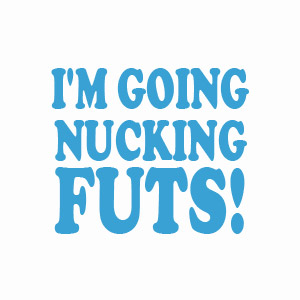 I'm going nucking futs crazy t-shirt