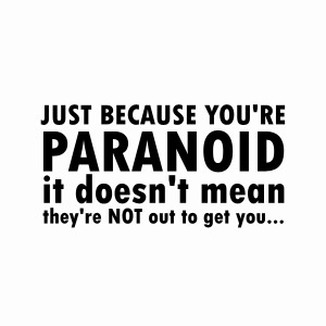 Just because you're paranoid it doesn't mean they're not out to get you t-shirt