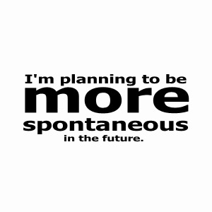 I'm planning to be more spontaneous in the future t-shirt