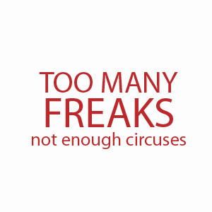 Too many freaks, not enough circuses t-shirt