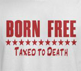 Born free taxed to death t-shirt