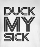 Mens offensive t-shirt -- Dyslexia shirt, Duck my sick.