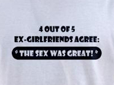 Sex t-shirts -- Ex girlfriends agree the sex was great funny t-shirt