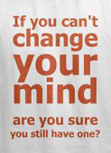 Crazy t-shirts -- If you can't change your mind how do you know you have one
