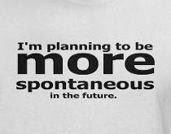 I'm planning to be more spontaneous in the future funny t-shirt