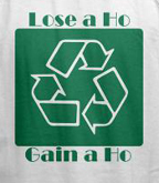 Funny mens t-shirt -- Recycle women, Lose a ho gain a ho.