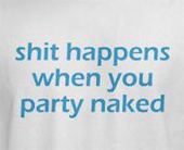 Funny beer t-shirts -- Shit happens when you party naked.