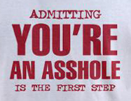 Admitting you're an asshole is the first step, rude t-shirt