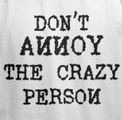 Don't annoy the crazy person, funny crazy t-shirt