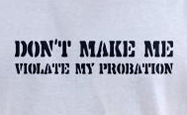 Funny mens t-shirt -- Don't make me violate my probation.