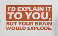 I'd explain it to you but your head might explode, rude t-shirt