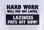 Hard work will pay off later, laziness pays off now, funny t-shirt