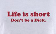Life is short don't be a dick, funny t-shirt