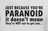 Just because you're paranoid it doesn't mean they're not out to get you, funny crazy t-shirt